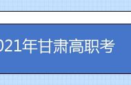 2021年甘肃高职考试招生网上报名及志愿填报时间、网址