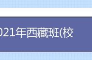 2021年西藏班(校)提前单独录取本科院校批次二次征集志愿