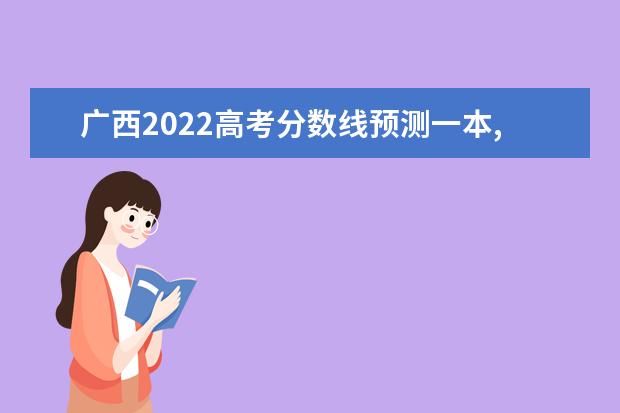 广西2022高考分数线预测一本,二本,专科分数线