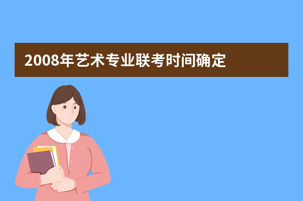 2008年艺术专业联考时间确定