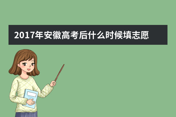 2017年安徽高考后什么时候填志愿