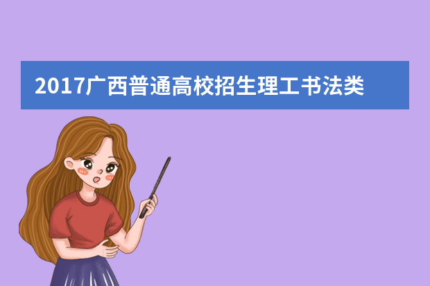 2017广西普通高校招生理工书法类（本）排序一分一段统计表