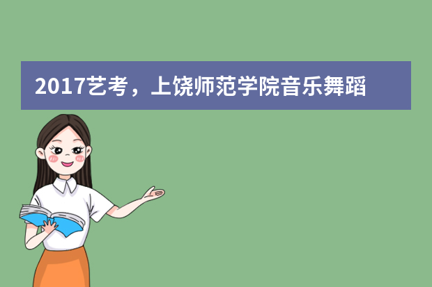 2017艺考，上饶师范学院音乐舞蹈表演类专业招生简章