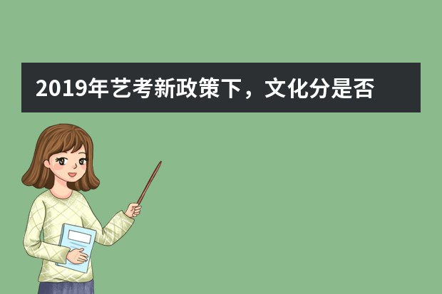 2019年艺考新政策下，文化分是否会继续提高？
