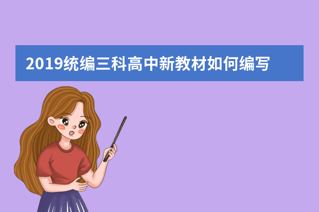 2019统编三科高中新教材如何编写及主要特点介绍
