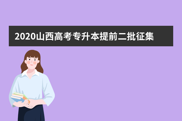 2020山西高考专升本提前二批征集志愿投档线及院校专业代码一览表