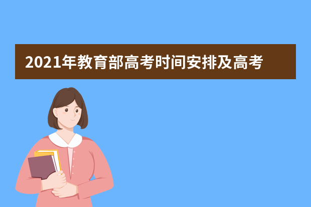 2021年教育部高考时间安排及高考招生工作的通知