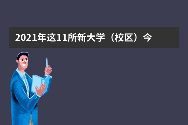 2021年这11所新大学（校区）今年开始招生！