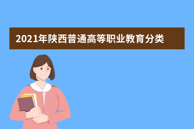 2021年陕西普通高等职业教育分类考试招生院校名单发布