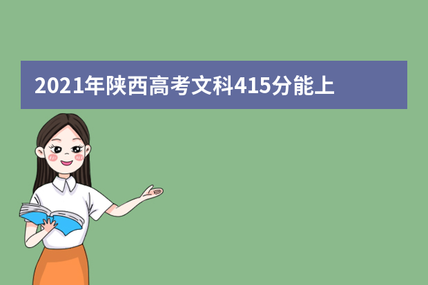 2021年陕西高考文科415分能上什么大学(200所)