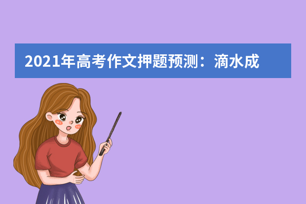2021年高考作文押题预测：滴水成海，星火燎原