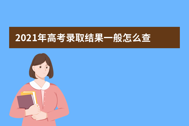 2021年高考录取结果一般怎么查
