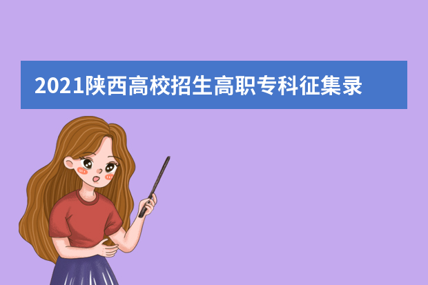 2021陕西高校招生高职专科征集录取正式投档情况统计表（理工）