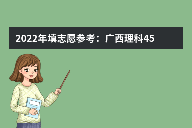 2022年填志愿参考：广西理科450分对应的大学（2022年填志愿参考：广西理科480分对应的大学）