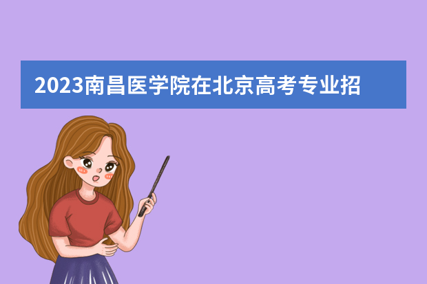 2023南昌医学院在北京高考专业招生计划人数是多少