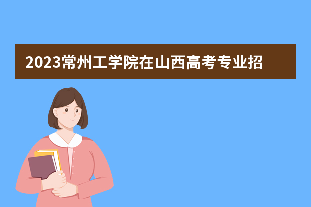 2023常州工学院在山西高考专业招生计划人数是多少