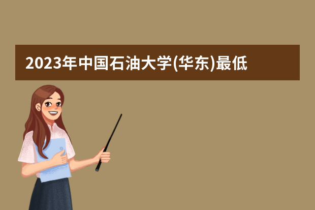 2023年中国石油大学(华东)最低多少分能录取（本省历年分数线）