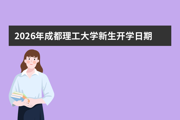 2026年成都理工大学新生开学日期是几月几号？家长送学注意事项