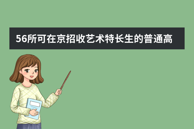 56所可在京招收艺术特长生的普通高等学校名单