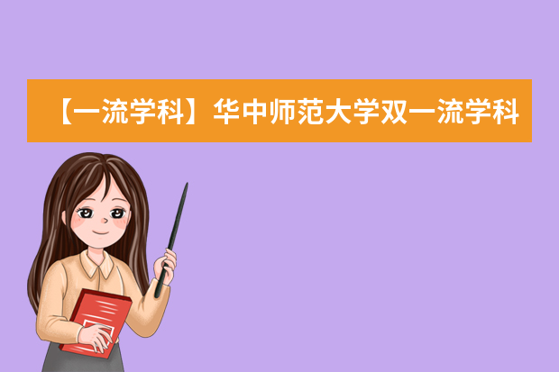 【一流学科】华中师范大学双一流学科名单有哪些及学科评估排名（2个）