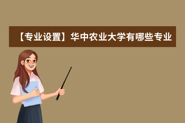 【专业设置】华中农业大学有哪些专业-什么专业比较好