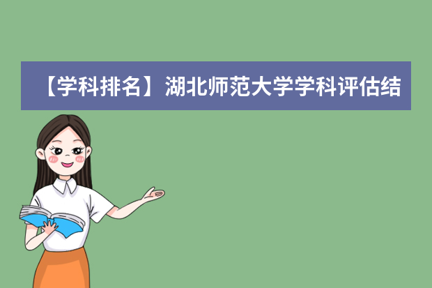 【学科排名】湖北师范大学学科评估结果排名（第四轮）