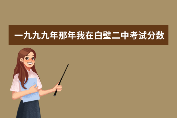 一九九九年那年我在白壁二中考试分数是445.5分离当年录取分数线差多少