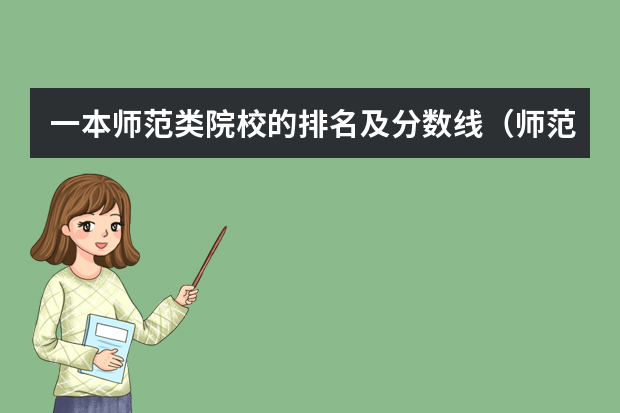 一本师范类院校的排名及分数线（师范类录取分数排名）