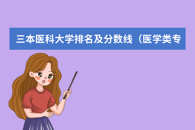 三本医科大学排名及分数线（医学类专业大学排名及分数线）