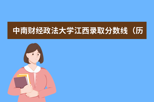 中南财经政法大学江西录取分数线（历年招生人数）