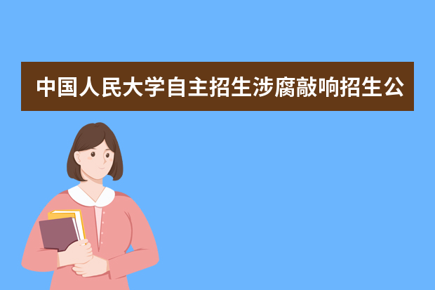 中国人民大学自主招生涉腐敲响招生公正警钟
