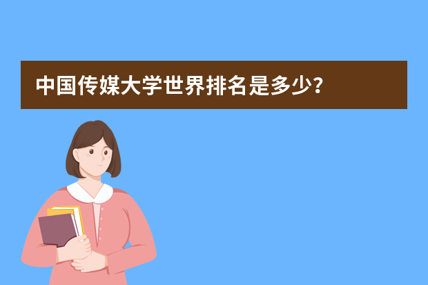 中国传媒大学世界排名是多少？