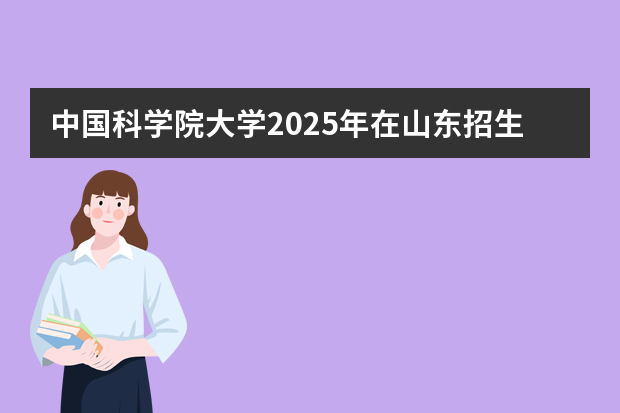 中国科学院大学2025年在山东招生计划