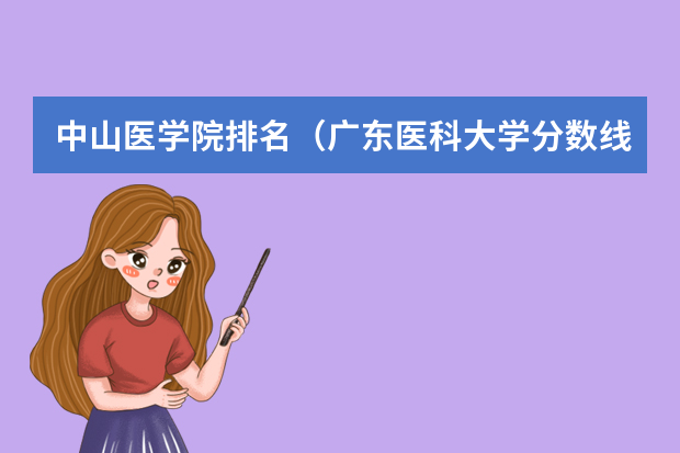中山医学院排名（广东医科大学分数线2023）