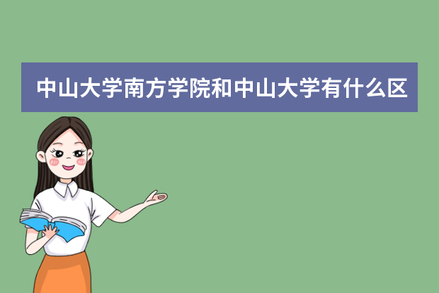 中山大学南方学院和中山大学有什么区别？