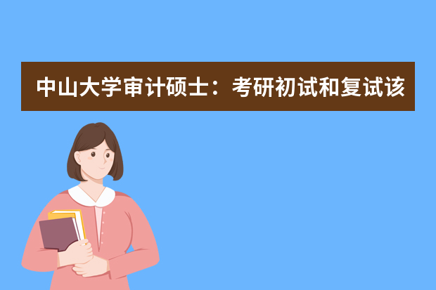 中山大学审计硕士：考研初试和复试该如何准备？