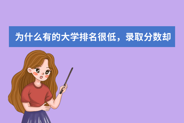 为什么有的大学排名很低，录取分数却很高？