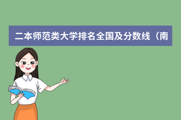 二本师范类大学排名全国及分数线（南京民办二本大学排名及分数线）
