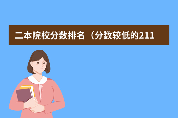 二本院校分数排名（分数较低的211大学名单）