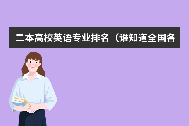二本高校英语专业排名（谁知道全国各大学英语专业排名？）