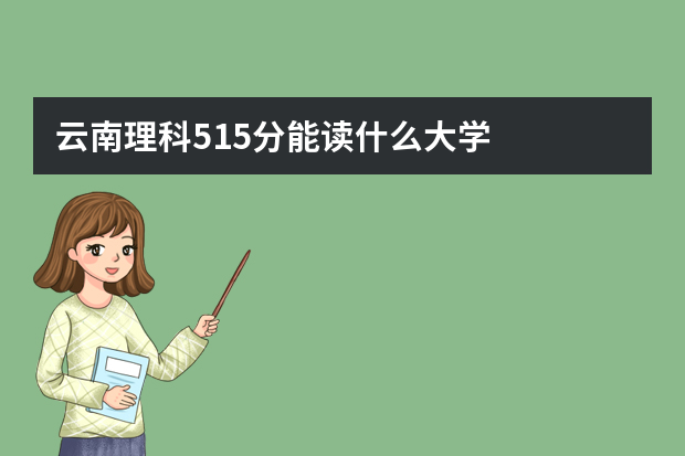 云南理科515分能读什么大学