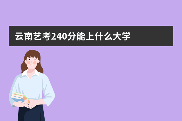 云南艺考240分能上什么大学