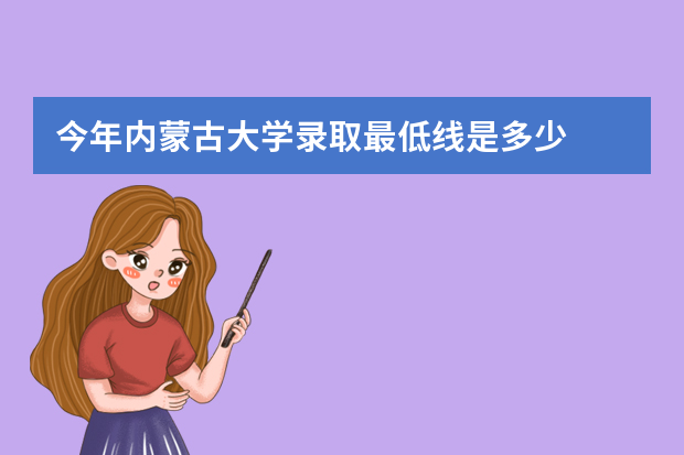 今年内蒙古大学录取最低线是多少