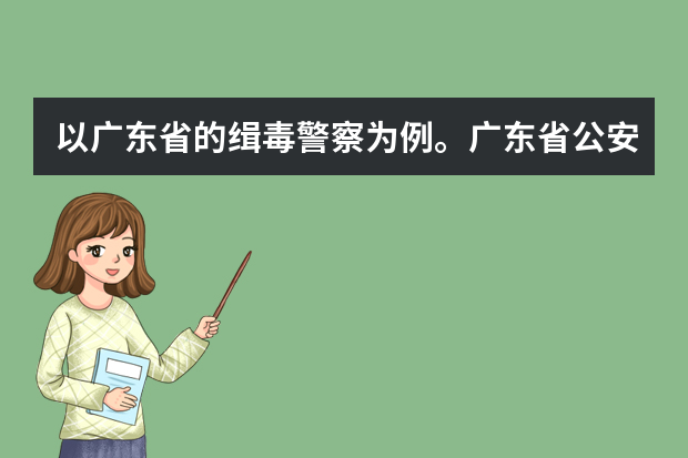 以广东省的缉毒警察为例。广东省公安厅禁毒局和广东省公安厅禁毒总队是什么关系啊？