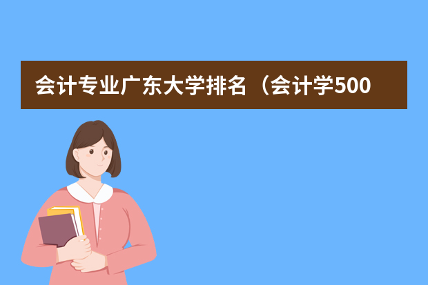 会计专业广东大学排名（会计学500分左右的大学）