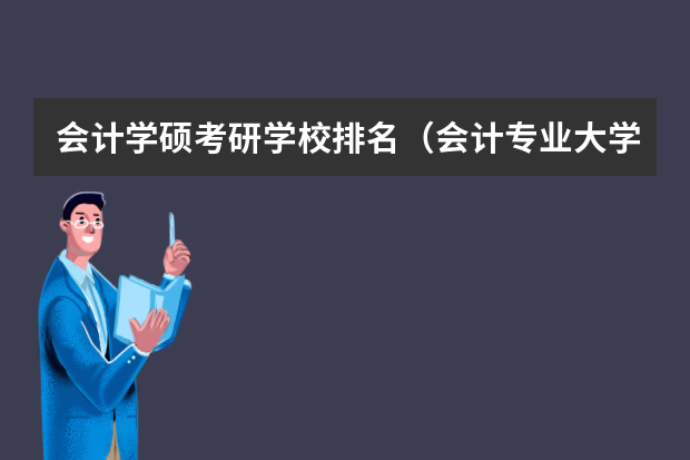 会计学硕考研学校排名（会计专业大学排名及分数线）