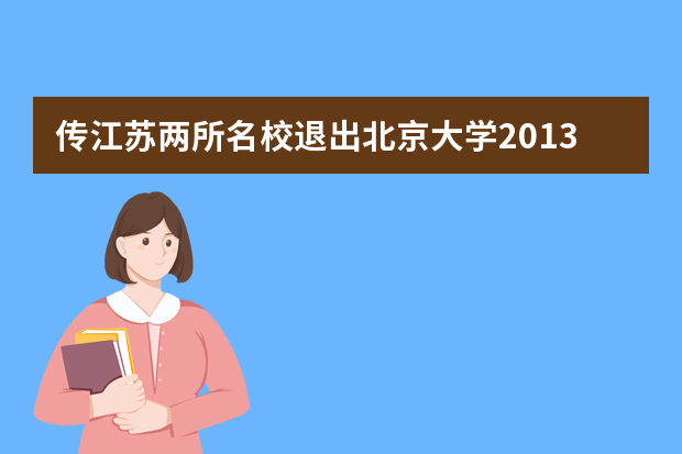 传江苏两所名校退出北京大学2013校长推荐制