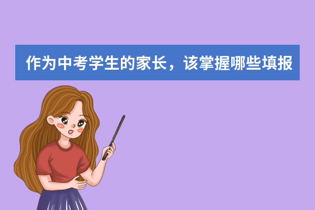 作为中考学生的家长，该掌握哪些填报志愿的技巧呢？