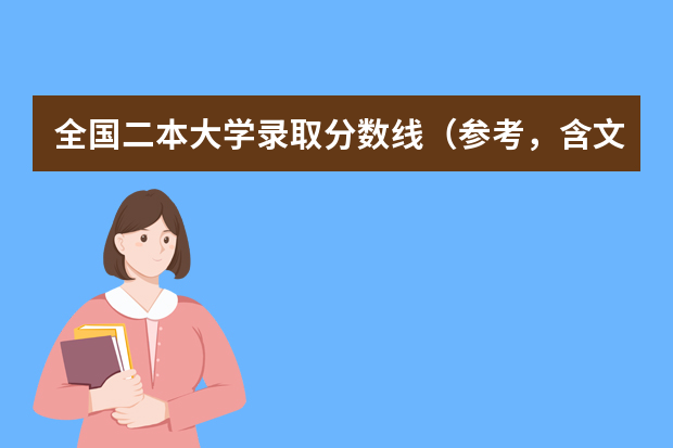 全国二本大学录取分数线（参考，含文、理科）（广西公办二本大学排名及分数线）