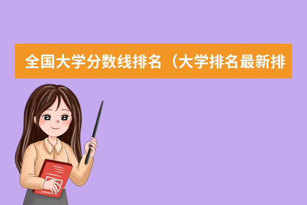 全国大学分数线排名（大学排名最新排名表及分数线）